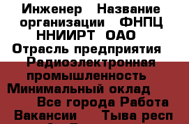 Инженер › Название организации ­ ФНПЦ ННИИРТ, ОАО › Отрасль предприятия ­ Радиоэлектронная промышленность › Минимальный оклад ­ 18 000 - Все города Работа » Вакансии   . Тыва респ.,Ак-Довурак г.